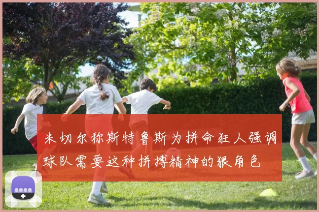 米切尔称斯特鲁斯为拼命狂人强调球队需要这种拼搏精神的狠角色